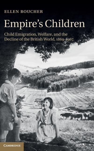 Empire's Children : Child Emigration, Welfare, and the Decline of the British World, 1869-1967, Hardback Book