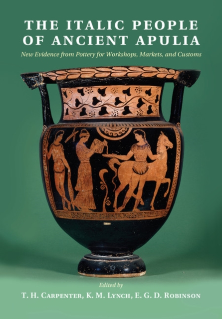 The Italic People of Ancient Apulia : New Evidence from Pottery for Workshops, Markets, and Customs, Hardback Book