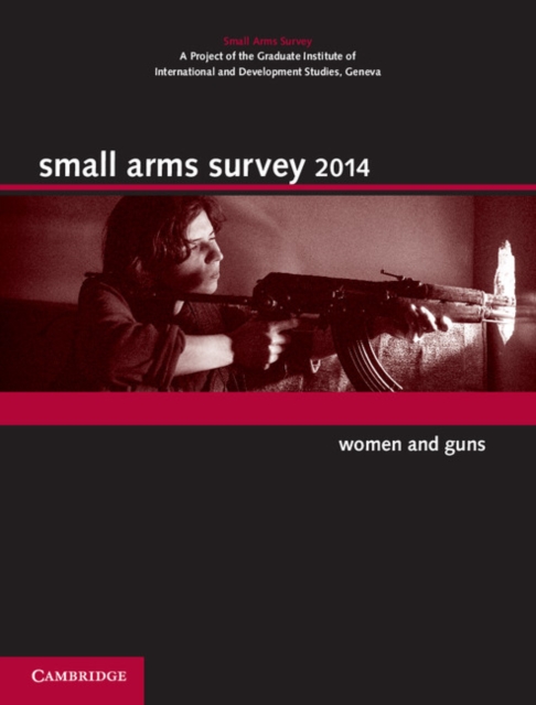 Small Arms Survey 2014 : Women and Guns, Hardback Book