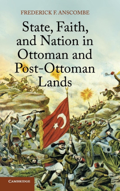 State, Faith, and Nation in Ottoman and Post-Ottoman Lands, Hardback Book