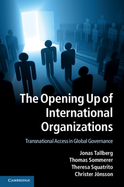 The Opening Up of International Organizations : Transnational Access in Global Governance, Hardback Book