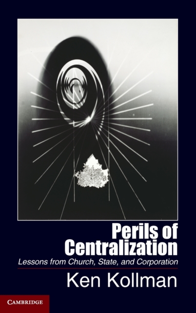 Perils of Centralization : Lessons from Church, State, and Corporation, Hardback Book