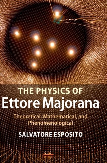 The Physics of Ettore Majorana : Theoretical, Mathematical, and Phenomenological, Hardback Book