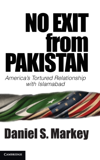 No Exit from Pakistan : America's Tortured Relationship with Islamabad, Hardback Book