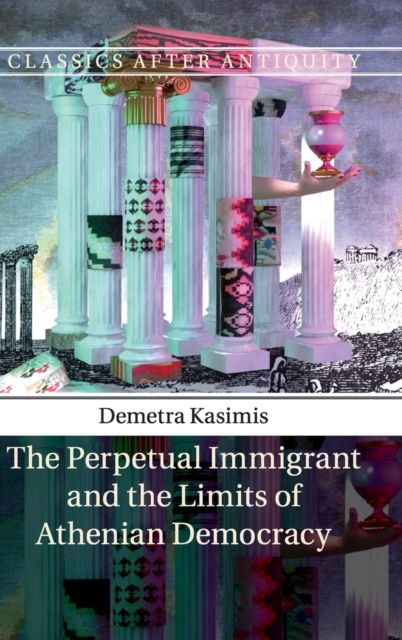 The Perpetual Immigrant and the Limits of Athenian Democracy, Hardback Book