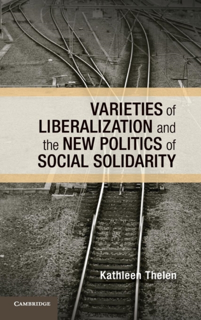 Varieties of Liberalization and the New Politics of Social Solidarity, Hardback Book