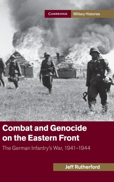 Combat and Genocide on the Eastern Front : The German Infantry's War, 1941-1944, Hardback Book
