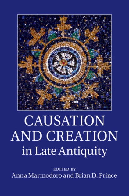 Causation and Creation in Late Antiquity, Hardback Book