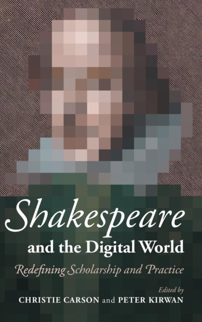 Shakespeare and the Digital World : Redefining Scholarship and Practice, Hardback Book