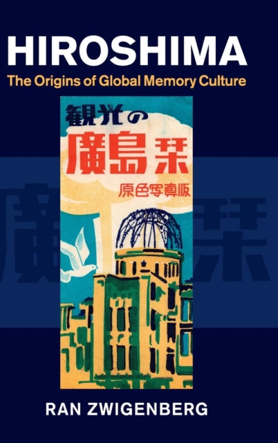 Hiroshima : The Origins of Global Memory Culture, Hardback Book