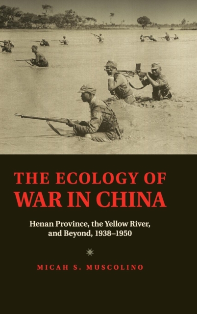 The Ecology of War in China : Henan Province, the Yellow River, and Beyond, 1938-1950, Hardback Book