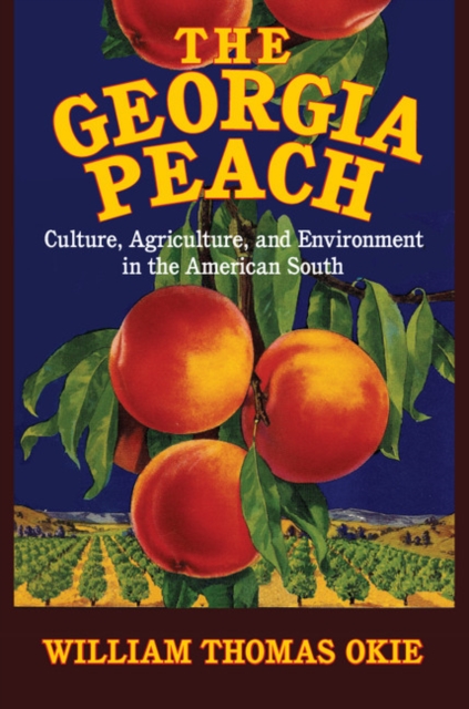 The Georgia Peach : Culture, Agriculture, and Environment in the American South, Hardback Book