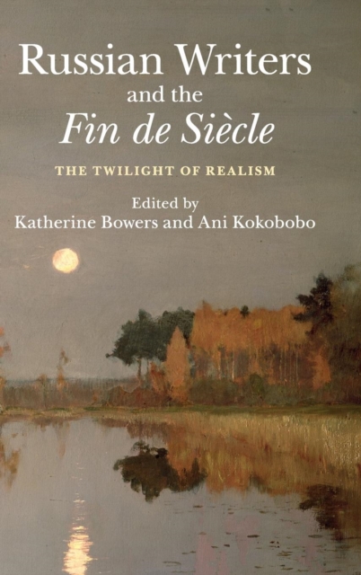 Russian Writers and the Fin de Siecle : The Twilight of Realism, Hardback Book