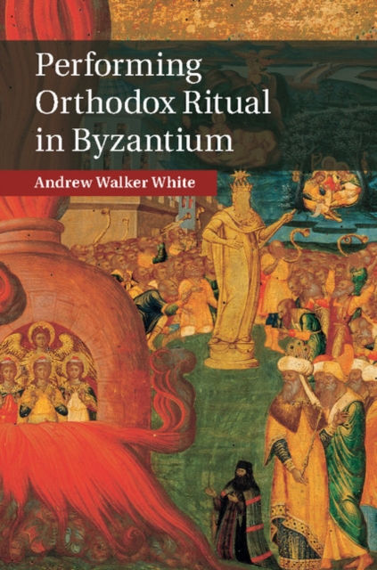 Performing Orthodox Ritual in Byzantium, Hardback Book