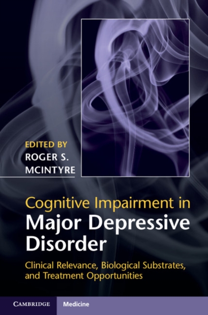 Cognitive Impairment in Major Depressive Disorder : Clinical Relevance, Biological Substrates, and Treatment Opportunities, Hardback Book