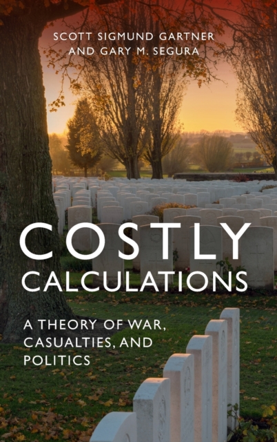 Costly Calculations : A Theory of War, Casualties, and Politics, Hardback Book