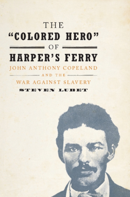 The 'Colored Hero' of Harper's Ferry : John Anthony Copeland and the War against Slavery, Hardback Book