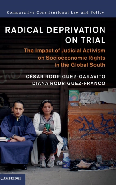 Radical Deprivation on Trial : The Impact of Judicial Activism on Socioeconomic Rights in the Global South, Hardback Book