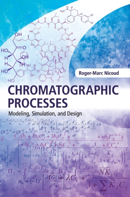 Chromatographic Processes : Modeling, Simulation, and Design, Hardback Book