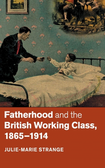 Fatherhood and the British Working Class, 1865-1914, Hardback Book