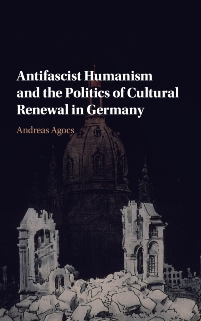 Antifascist Humanism and the Politics of Cultural Renewal in Germany, Hardback Book