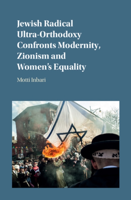 Jewish Radical Ultra-Orthodoxy Confronts Modernity, Zionism and Women's Equality, Hardback Book