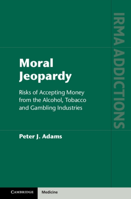 Moral Jeopardy : Risks of Accepting Money from the Alcohol, Tobacco and Gambling Industries, Hardback Book