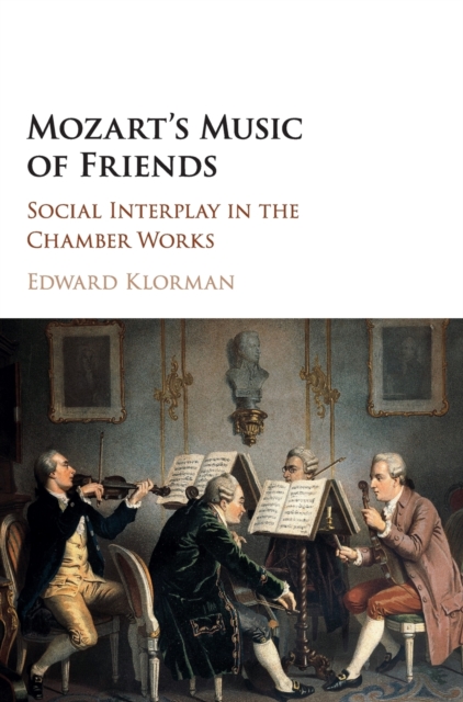 Mozart's Music of Friends : Social Interplay in the Chamber Works, Hardback Book