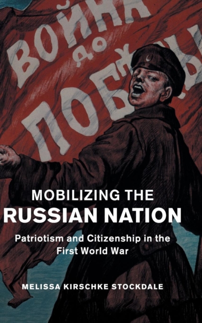 Mobilizing the Russian Nation : Patriotism and Citizenship in the First World War, Hardback Book