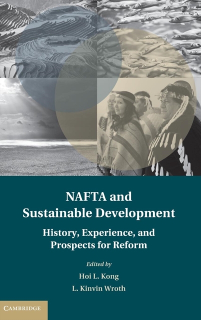 NAFTA and Sustainable Development : History, Experience, and Prospects for Reform, Hardback Book