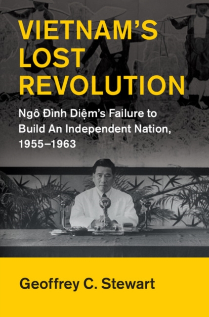 Vietnam's Lost Revolution : Ngo Dinh Diem's Failure to Build an Independent Nation, 1955-1963, Hardback Book