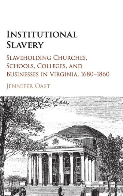 Institutional Slavery : Slaveholding Churches, Schools, Colleges, and Businesses in Virginia, 1680-1860, Hardback Book