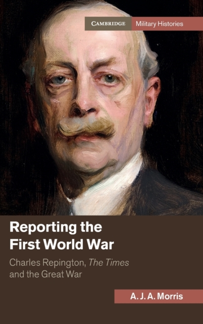Reporting the First World War : Charles Repington, The Times and the Great War, Hardback Book