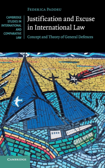 Justification and Excuse in International Law : Concept and Theory of General Defences, Hardback Book