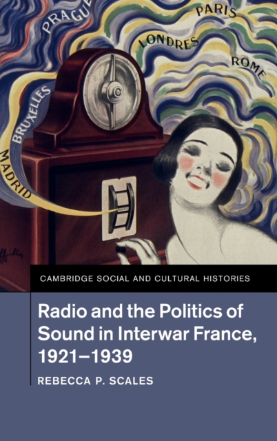 Radio and the Politics of Sound in Interwar France, 1921-1939, Hardback Book
