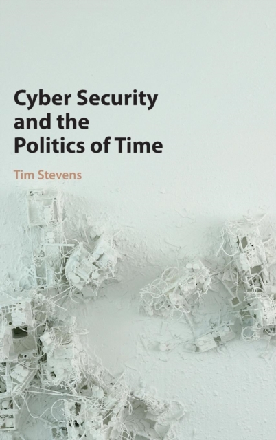 Cyber Security and the Politics of Time, Hardback Book