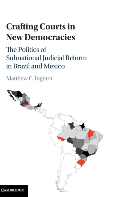 Crafting Courts in New Democracies : The Politics of Subnational Judicial Reform in Brazil and Mexico, Hardback Book