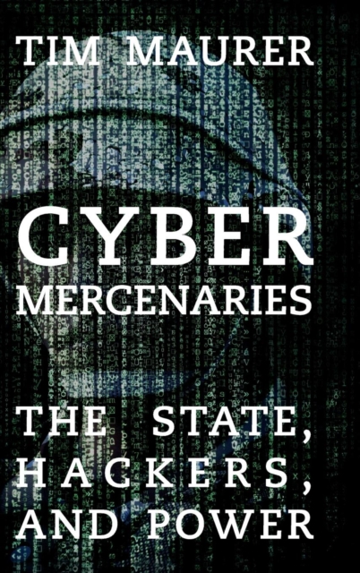 Cyber Mercenaries : The State, Hackers, and Power, Hardback Book