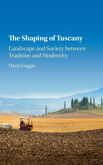 The Shaping of Tuscany : Landscape and Society between Tradition and Modernity, Hardback Book