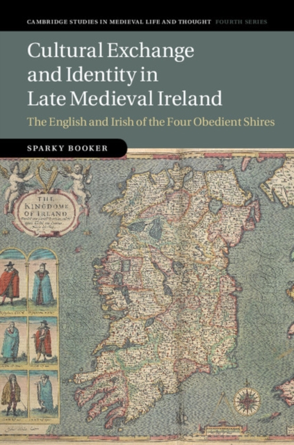 Cultural Exchange and Identity in Late Medieval Ireland : The English and Irish of the Four Obedient Shires, Hardback Book