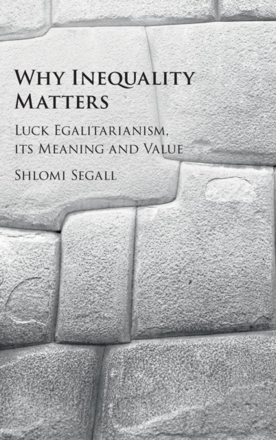 Why Inequality Matters : Luck Egalitarianism, its Meaning and Value, Hardback Book