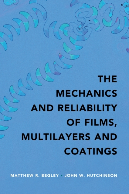 The Mechanics and Reliability of Films, Multilayers and Coatings, Hardback Book