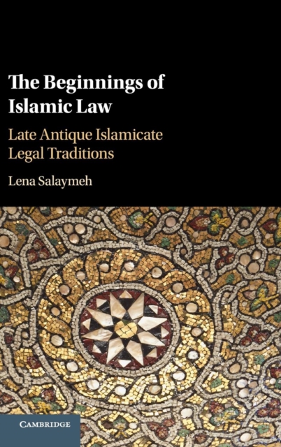 The Beginnings of Islamic Law : Late Antique Islamicate Legal Traditions, Hardback Book