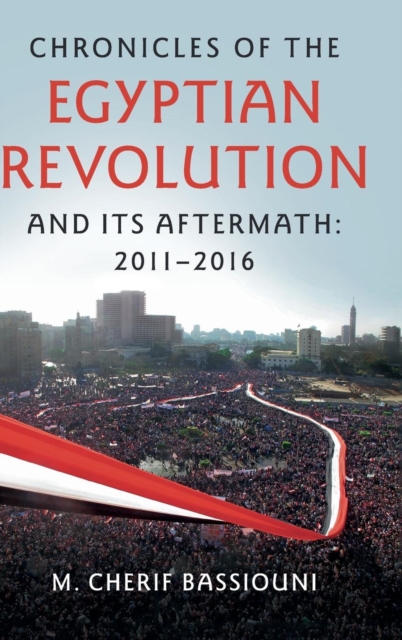 Chronicles of the Egyptian Revolution and its Aftermath: 2011-2016, Hardback Book
