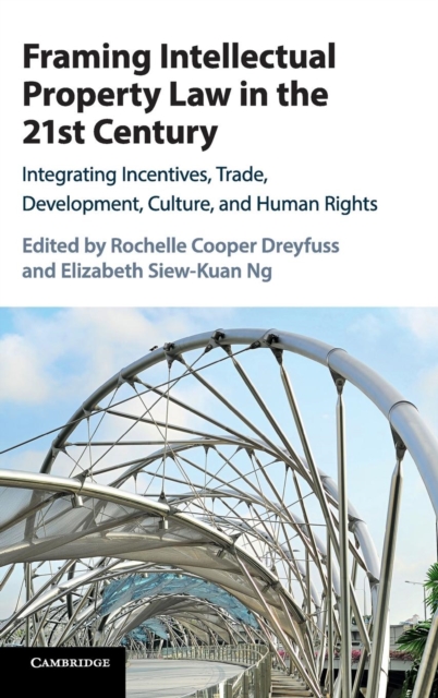 Framing Intellectual Property Law in the 21st Century : Integrating Incentives, Trade, Development, Culture, and Human Rights, Hardback Book