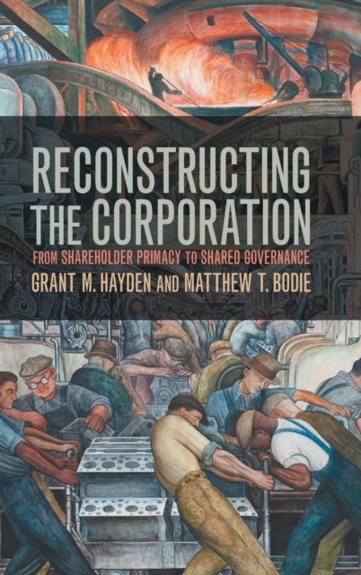 Reconstructing the Corporation : From Shareholder Primacy to Shared Governance, Hardback Book