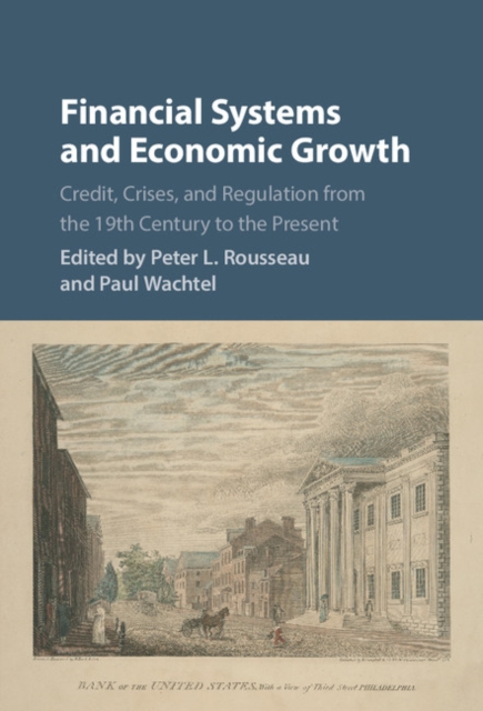 Financial Systems and Economic Growth : Credit, Crises, and Regulation from the 19th Century to the Present, Hardback Book