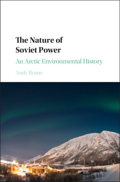 The Nature of Soviet Power : An Arctic Environmental History, Hardback Book