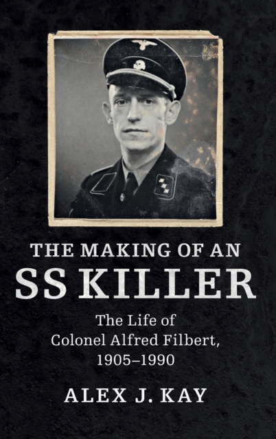 The Making of an SS Killer : The Life of Colonel Alfred Filbert, 1905-1990, Hardback Book