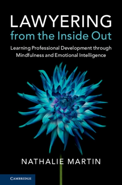 Lawyering from the Inside Out : Learning Professional Development through Mindfulness and Emotional Intelligence, Hardback Book